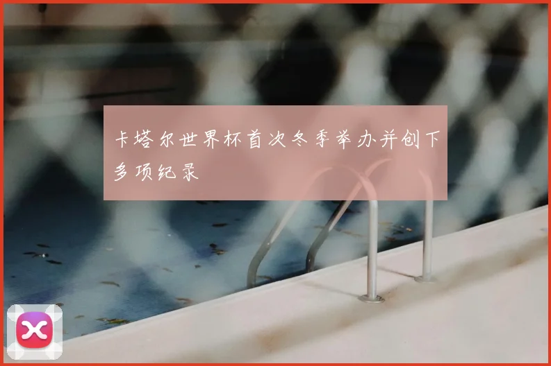 卡塔尔世界杯首次冬季举办并创下多项纪录