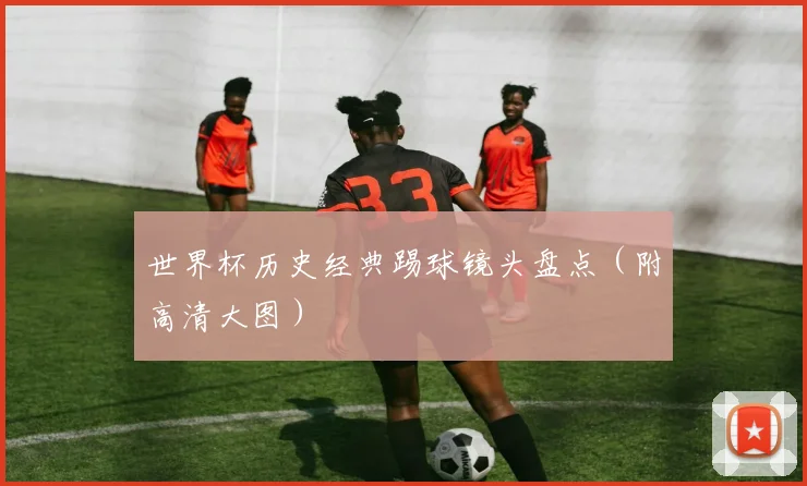 世界杯历史经典踢球镜头盘点(附高清大图)