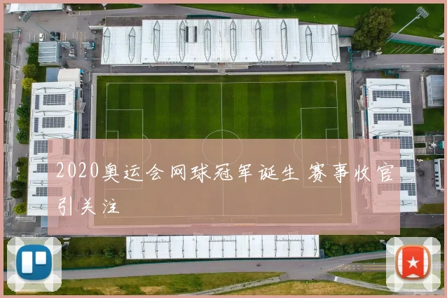2020奥运会网球冠军诞生 赛事收官引关注