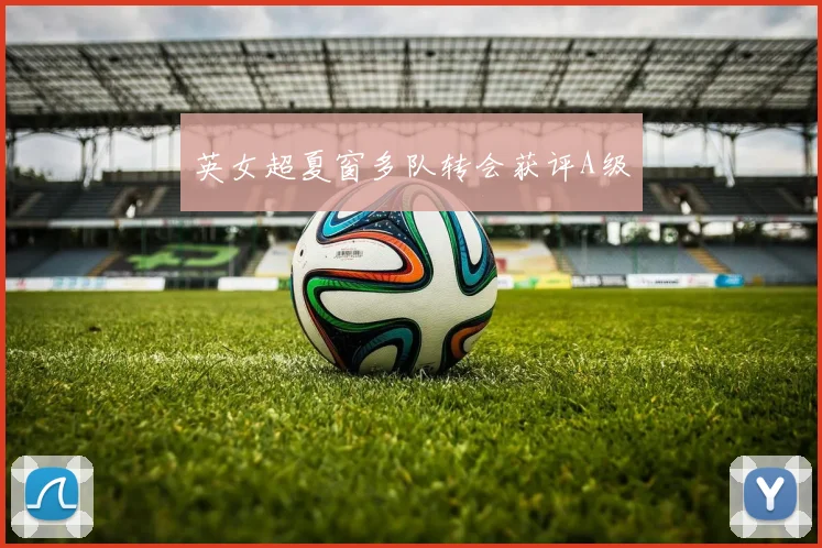 英女超夏窗多队转会获评A级