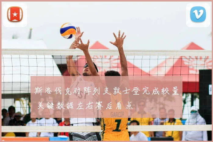 斯洛伐克对阵列支敦士登完成较量 关键数据左右赛后看点