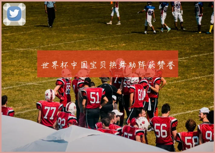 世界杯中国宝贝热舞助阵获赞誉