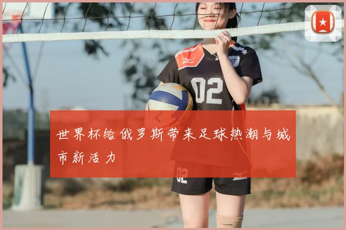 世界杯给俄罗斯带来足球热潮与城市新活力
